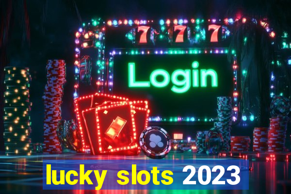 lucky slots 2023